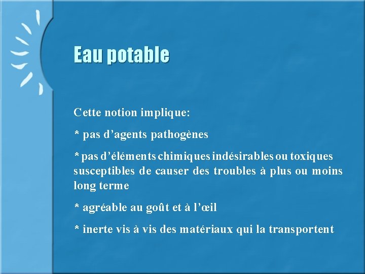 Eau potable Cette notion implique: * pas d’agents pathogènes * pas d’éléments chimiques indésirables