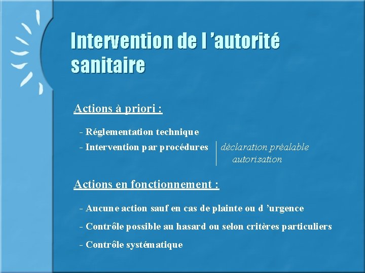 Intervention de l ’autorité sanitaire Actions à priori : - Réglementation technique - Intervention