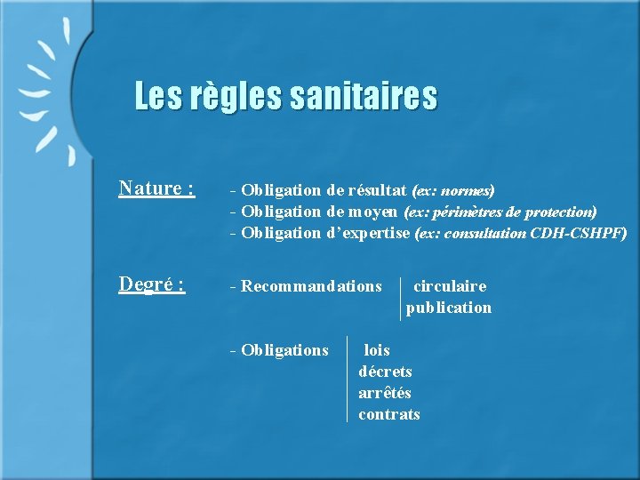 Les règles sanitaires Nature : - Obligation de résultat (ex: normes) - Obligation de