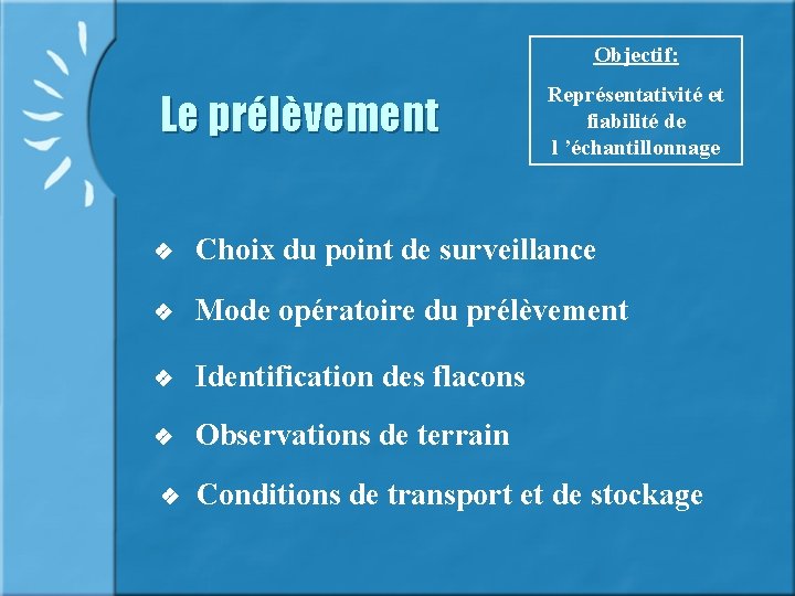 Objectif: Le prélèvement Représentativité et fiabilité de l ’échantillonnage Choix du point de surveillance