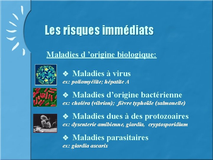 Les risques immédiats Maladies d ’origine biologique: Maladies à virus ex: poliomyélite; hépatite A