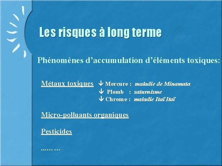 Les risques à long terme Phénomènes d’accumulation d’éléments toxiques: Métaux toxiques Mercure : maladie