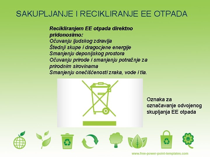 SAKUPLJANJE I RECIKLIRANJE EE OTPADA Recikliranjem EE otpada direktno pridonosimo: Očuvanju ljudskog zdravlja Štednji
