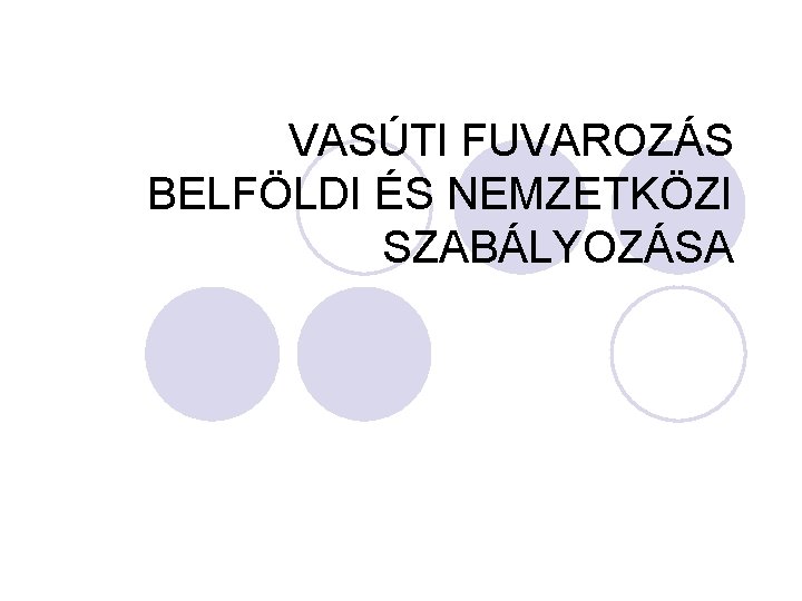 VASÚTI FUVAROZÁS BELFÖLDI ÉS NEMZETKÖZI SZABÁLYOZÁSA 