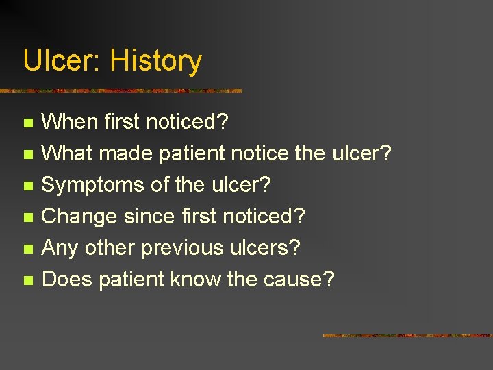 Ulcer: History n n n When first noticed? What made patient notice the ulcer?