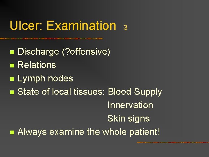 Ulcer: Examination n n 3 Discharge (? offensive) Relations Lymph nodes State of local