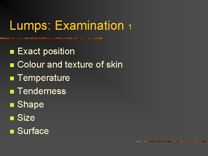 Lumps: Examination 1 n n n n Exact position Colour and texture of skin