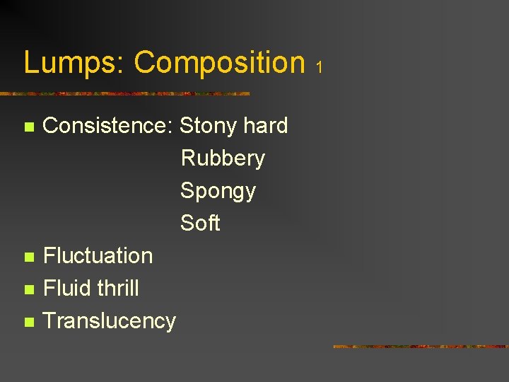 Lumps: Composition 1 n n Consistence: Stony hard Rubbery Spongy Soft Fluctuation Fluid thrill