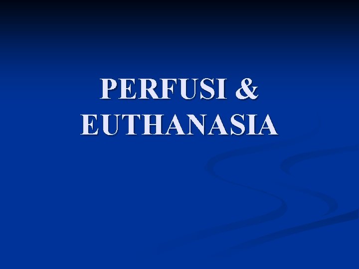 PERFUSI & EUTHANASIA 