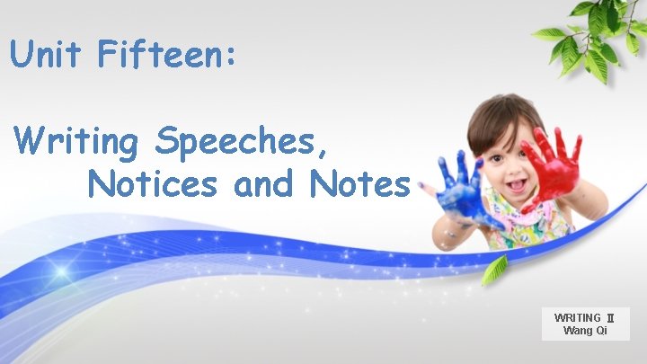 Unit Fifteen: Writing Speeches, Notices and Notes WRITING Ⅱ Wang Qi 