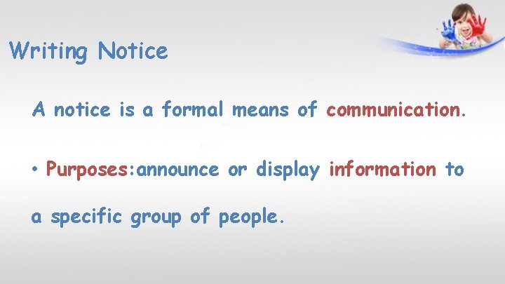 Writing Notice A notice is a formal means of communication. • Purposes: announce or