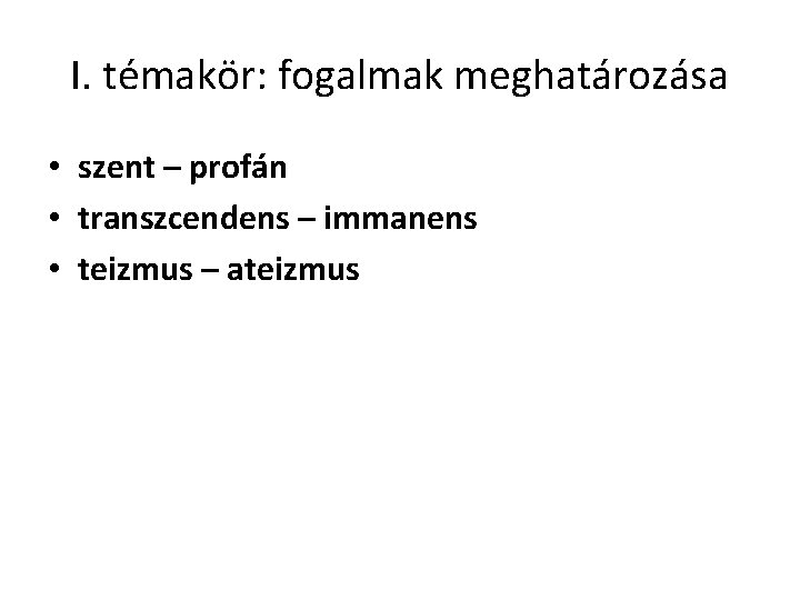 I. témakör: fogalmak meghatározása • szent – profán • transzcendens – immanens • teizmus