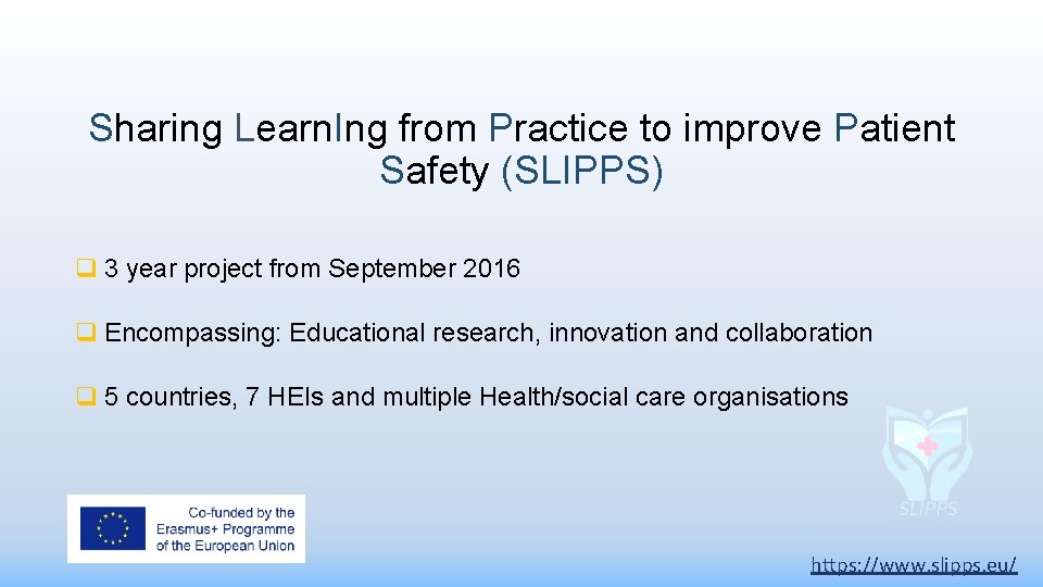 Sharing Learn. Ing from Practice to improve Patient Safety (SLIPPS) q 3 year project
