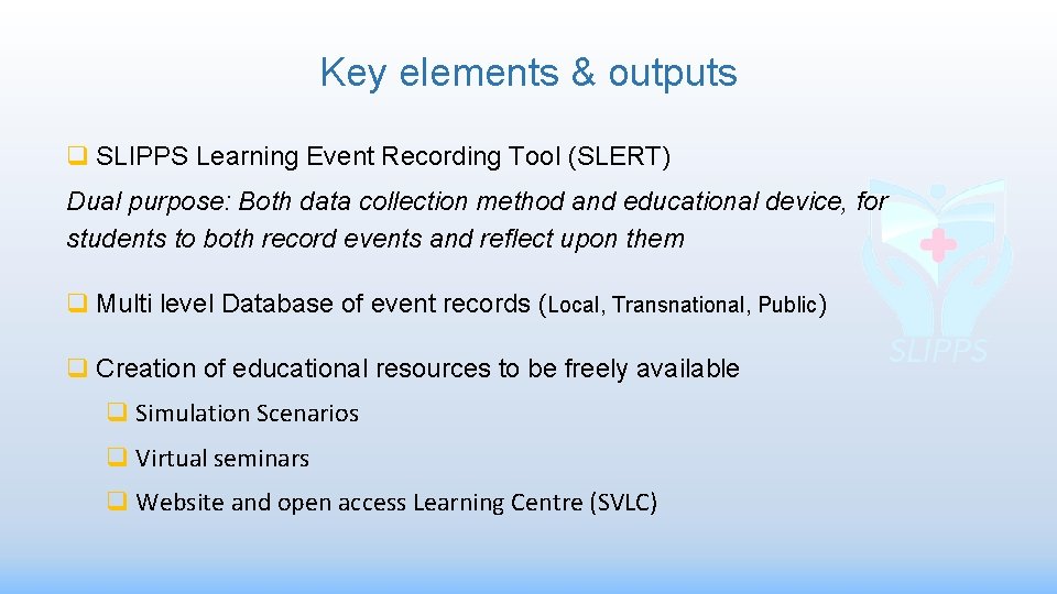 Key elements & outputs q SLIPPS Learning Event Recording Tool (SLERT) Dual purpose: Both