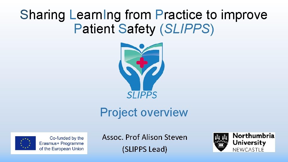 Sharing Learn. Ing from Practice to improve Patient Safety (SLIPPS) Project overview Assoc. Prof
