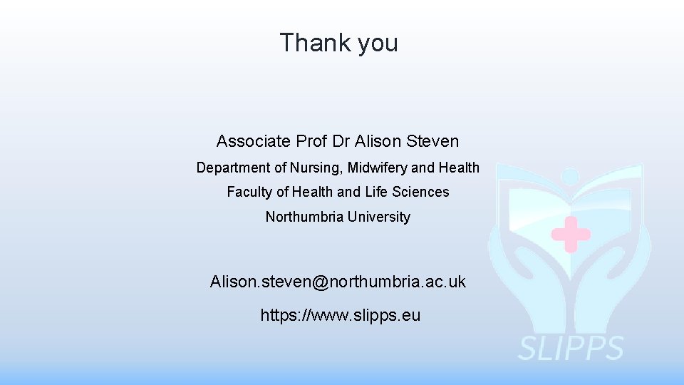 Thank you Associate Prof Dr Alison Steven Department of Nursing, Midwifery and Health Faculty