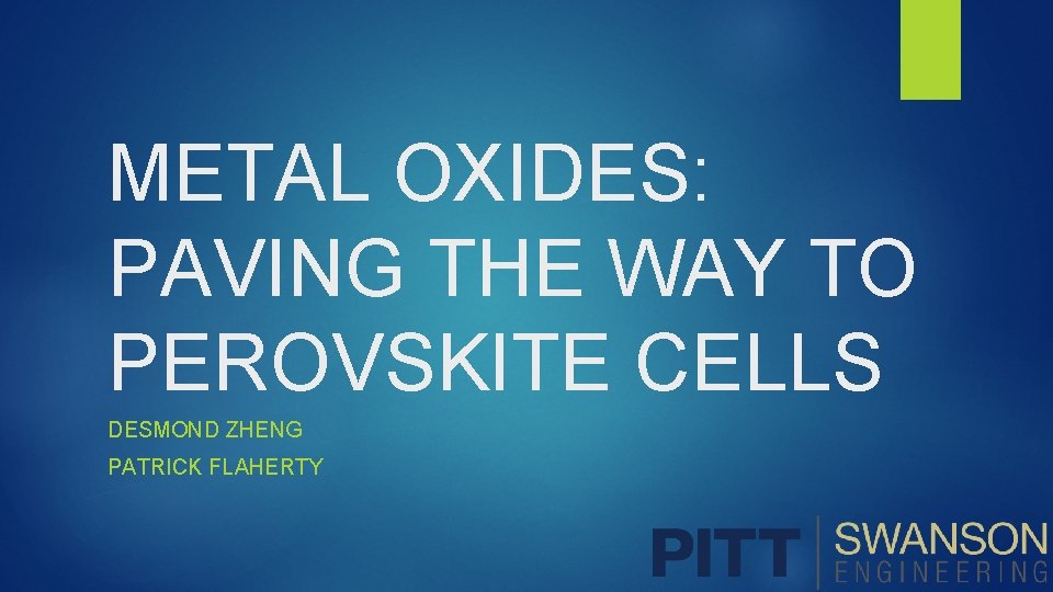 METAL OXIDES: PAVING THE WAY TO PEROVSKITE CELLS DESMOND ZHENG PATRICK FLAHERTY 