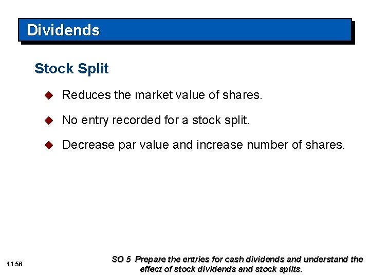 Dividends Stock Split 11 -56 u Reduces the market value of shares. u No