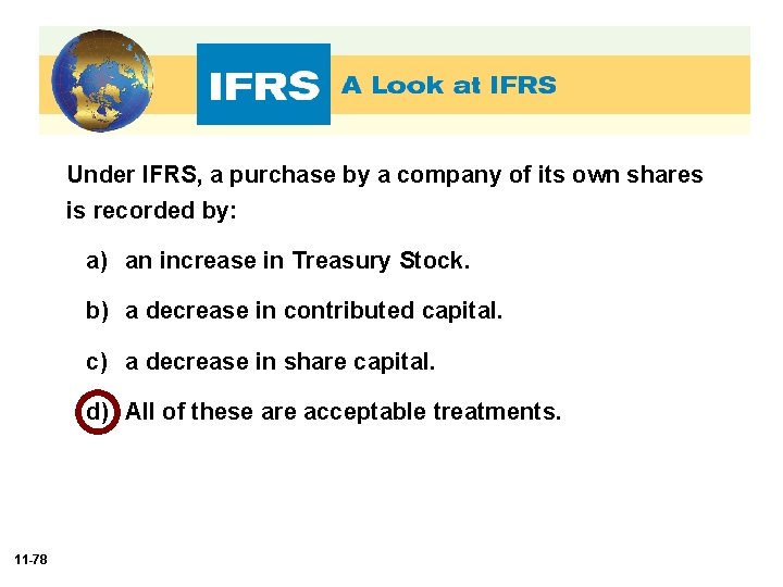 Under IFRS, a purchase by a company of its own shares is recorded by: