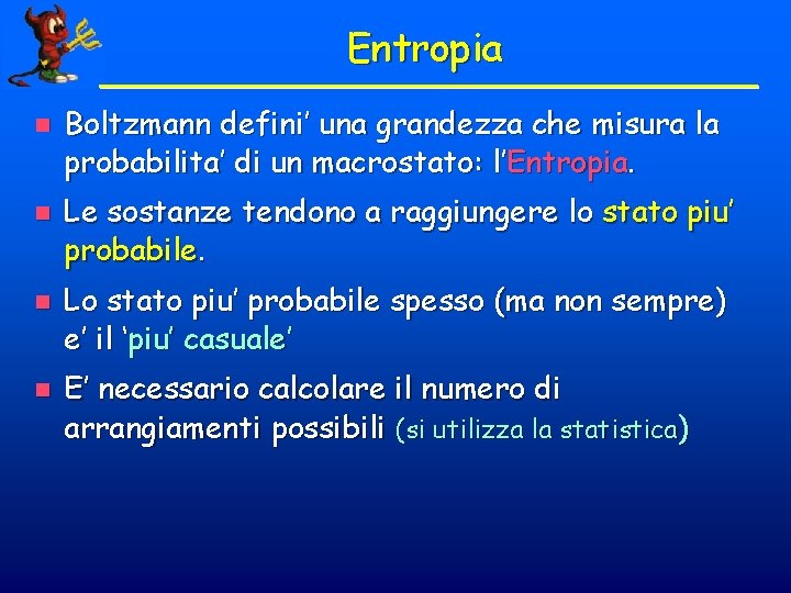 Entropia n n Boltzmann defini’ una grandezza che misura la probabilita’ di un macrostato: