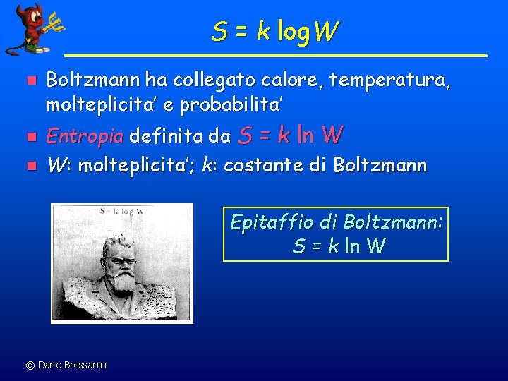 S = k log. W n n n Boltzmann ha collegato calore, temperatura, molteplicita’