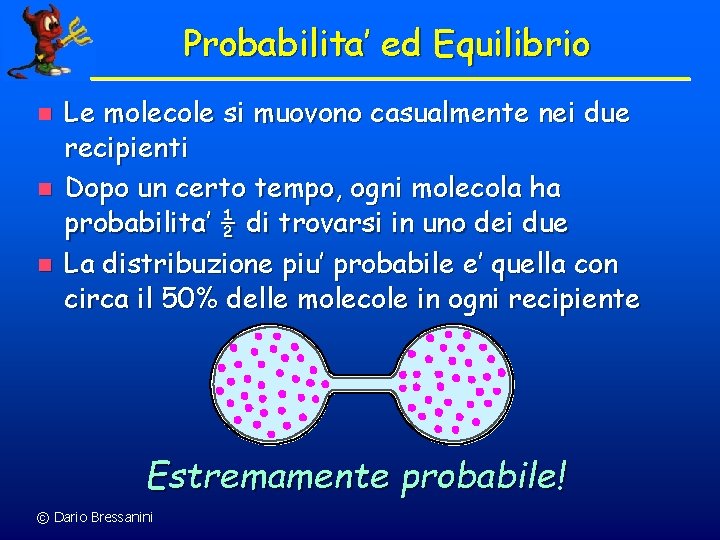 Probabilita’ ed Equilibrio n n n Le molecole si muovono casualmente nei due recipienti