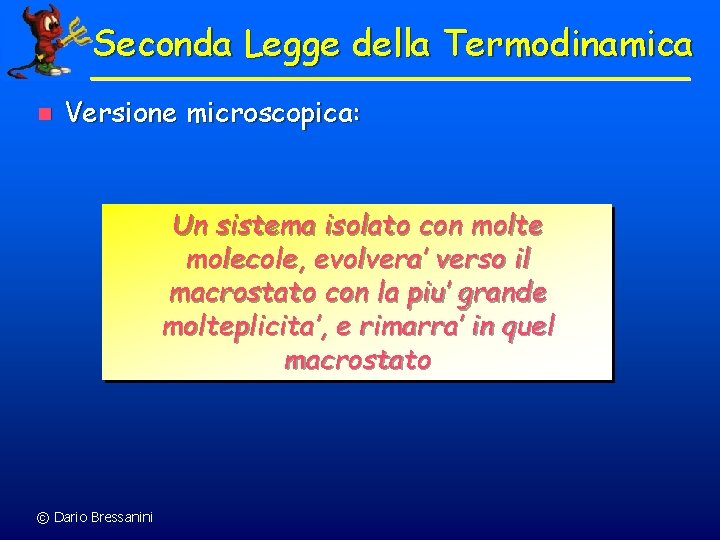 Seconda Legge della Termodinamica n Versione microscopica: Un sistema isolato con molte molecole, evolvera’