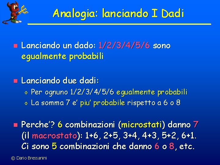 Analogia: lanciando I Dadi n n Lanciando un dado: 1/2/3/4/5/6 sono egualmente probabili Lanciando