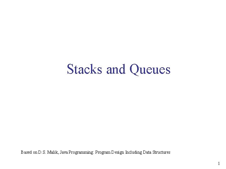 Stacks and Queues Based on D. S. Malik, Java Programming: Program Design Including Data