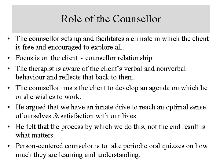 Role of the Counsellor • The counsellor sets up and facilitates a climate in