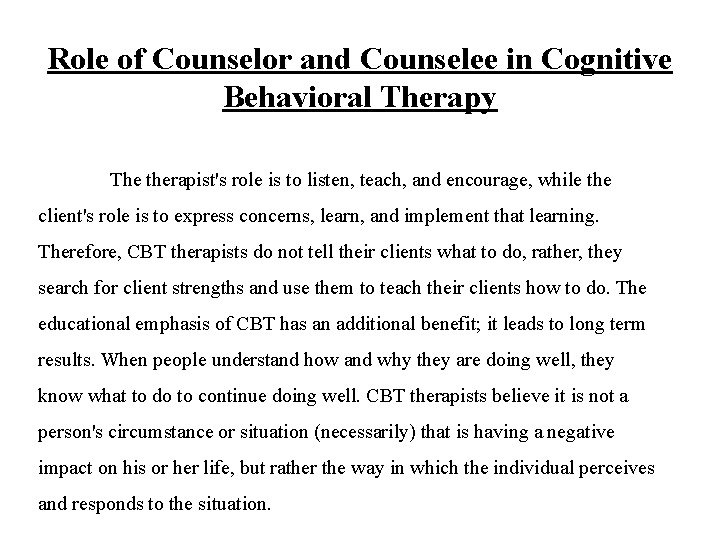 Role of Counselor and Counselee in Cognitive Behavioral Therapy The therapist's role is to