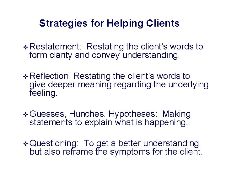 Strategies for Helping Clients v Restatement: Restating the client’s words to form clarity and