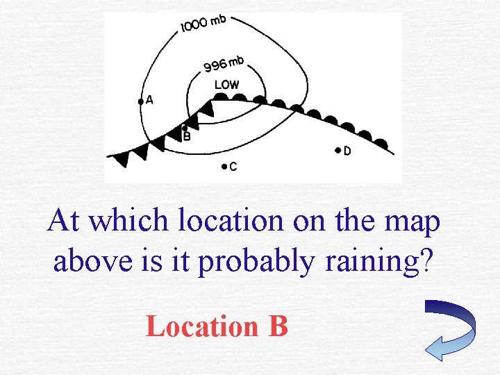 At which location on the map above is it probably raining? Location B 