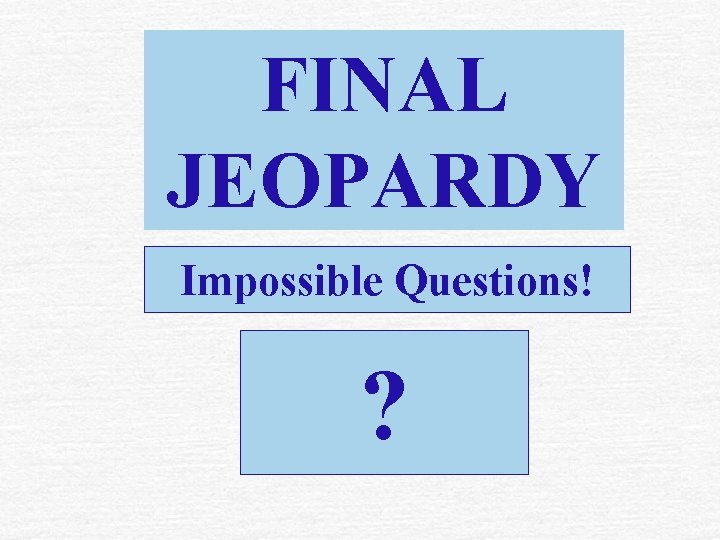 FINAL JEOPARDY Impossible Questions! ? 
