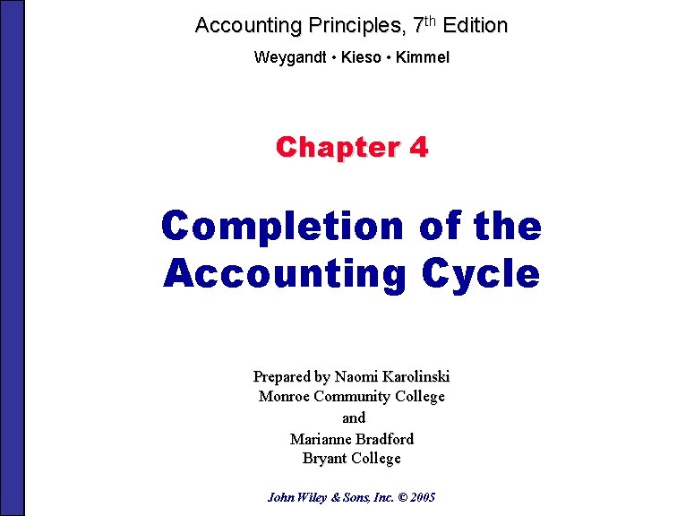 Accounting Principles, 7 th Edition Weygandt • Kieso • Kimmel Chapter 4 Completion of