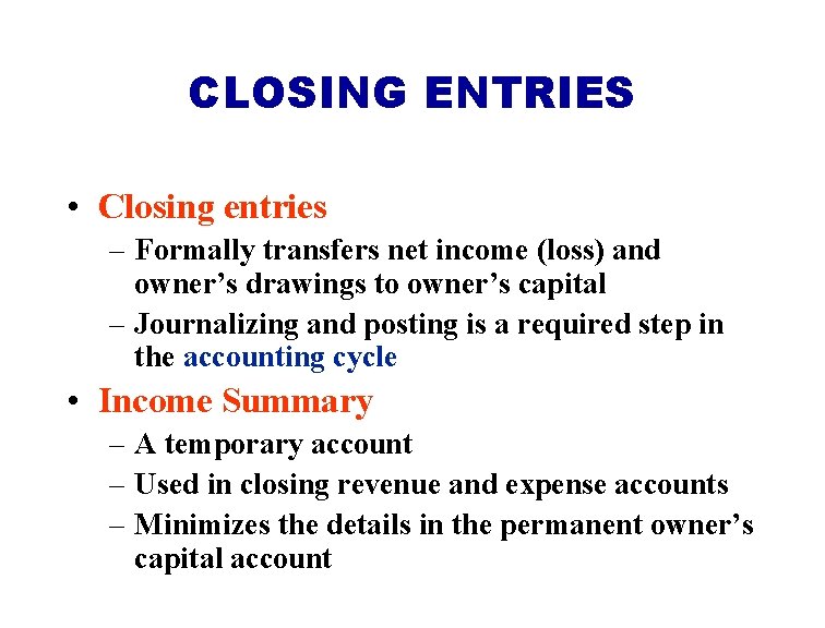 CLOSING ENTRIES • Closing entries – Formally transfers net income (loss) and owner’s drawings