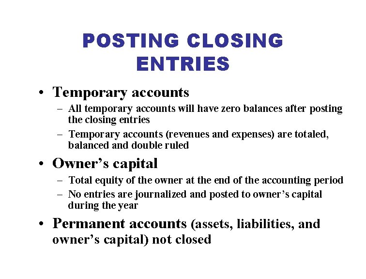 POSTING CLOSING ENTRIES • Temporary accounts – All temporary accounts will have zero balances