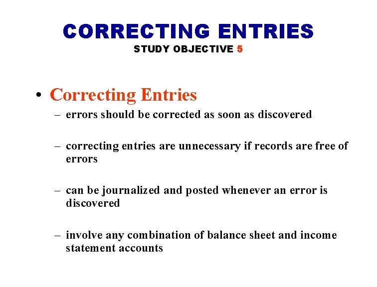 CORRECTING ENTRIES STUDY OBJECTIVE 5 • Correcting Entries – errors should be corrected as