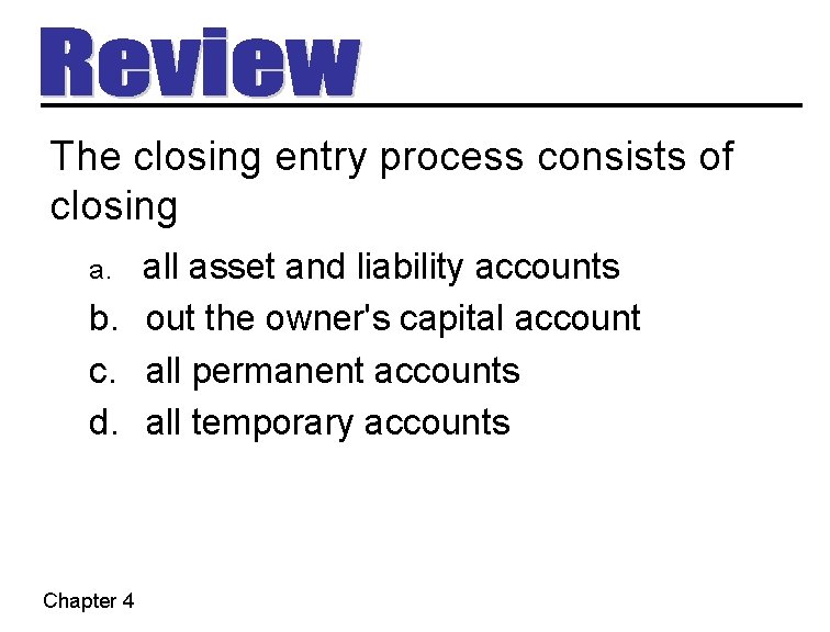 The closing entry process consists of closing all asset and liability accounts b. out