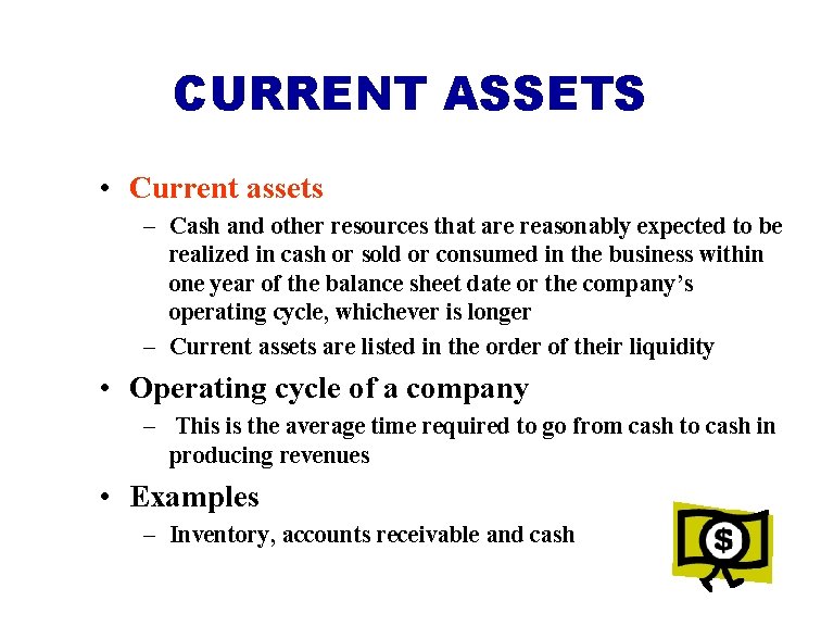 CURRENT ASSETS • Current assets – Cash and other resources that are reasonably expected