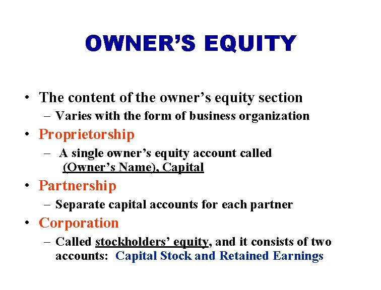 OWNER’S EQUITY • The content of the owner’s equity section – Varies with the