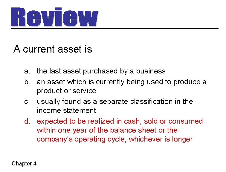 A current asset is a. the last asset purchased by a business b. an