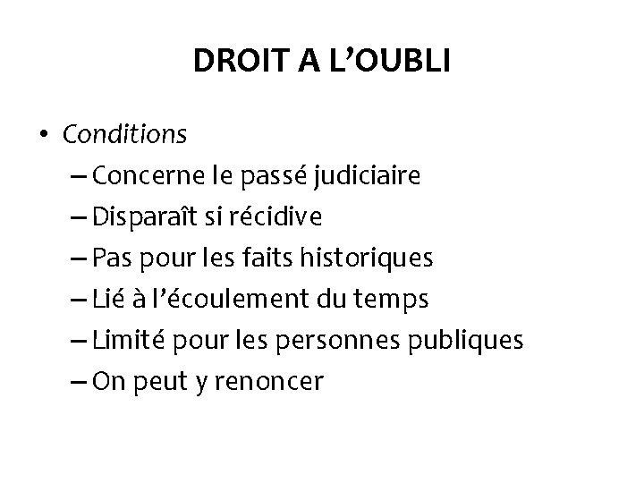 DROIT A L’OUBLI • Conditions – Concerne le passé judiciaire – Disparaît si récidive