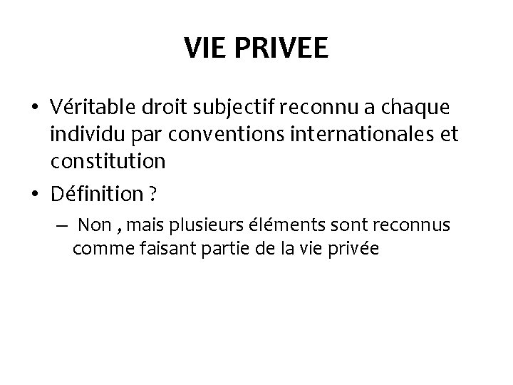 VIE PRIVEE • Véritable droit subjectif reconnu a chaque individu par conventions internationales et