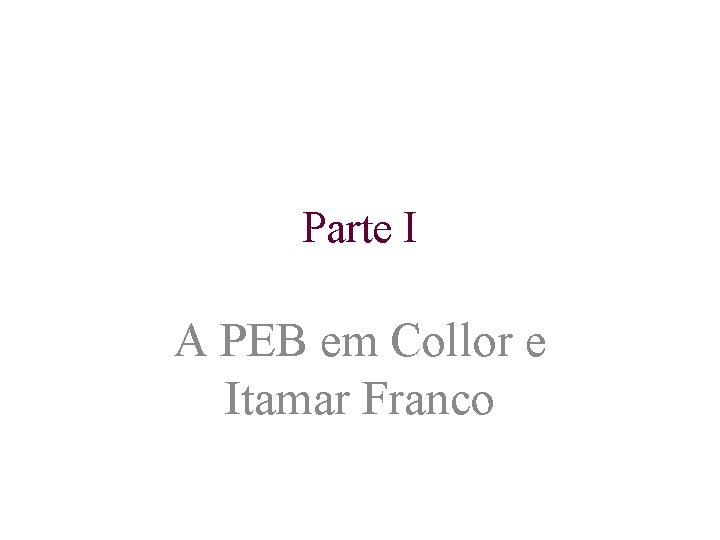 Parte I A PEB em Collor e Itamar Franco 