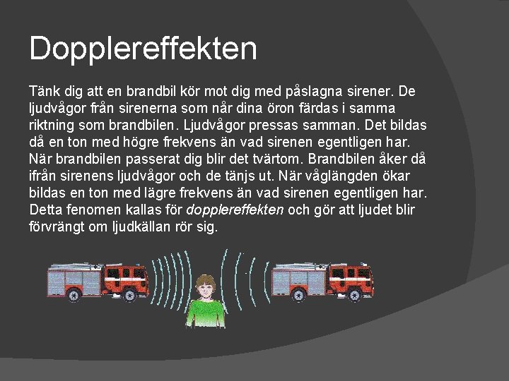 Dopplereffekten Tänk dig att en brandbil kör mot dig med påslagna sirener. De ljudvågor