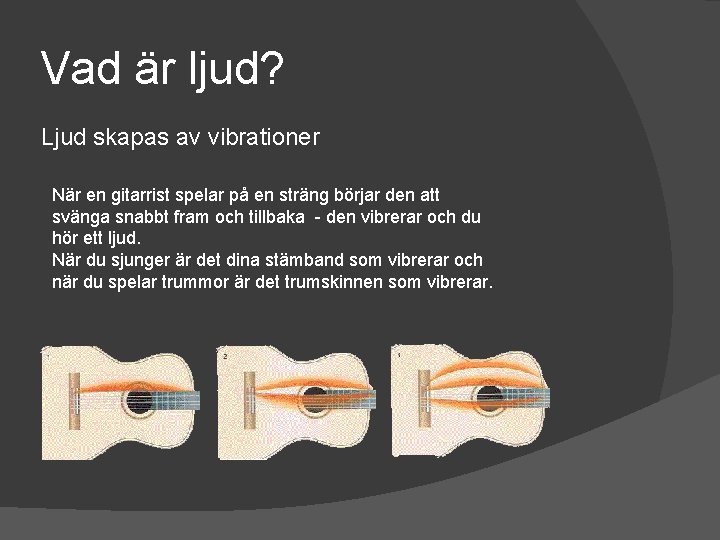 Vad är ljud? Ljud skapas av vibrationer När en gitarrist spelar på en sträng