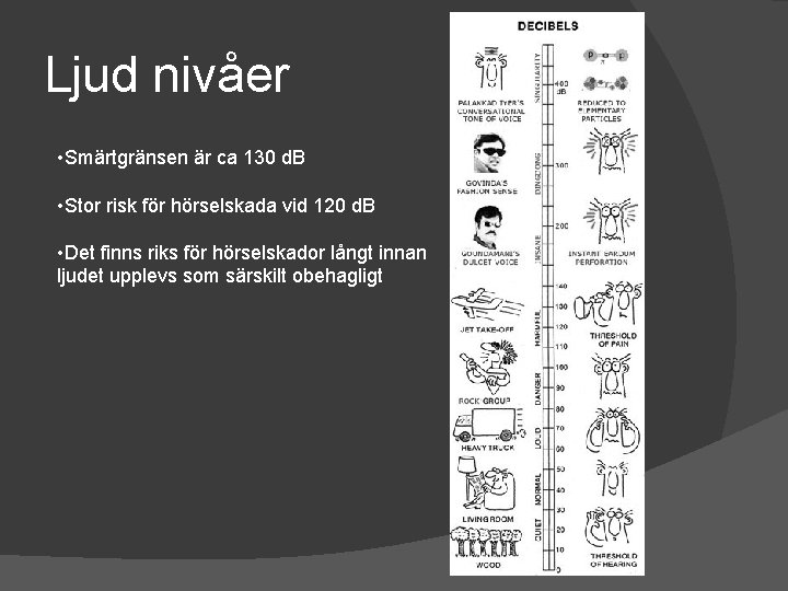 Ljud nivåer • Smärtgränsen är ca 130 d. B • Stor risk för hörselskada