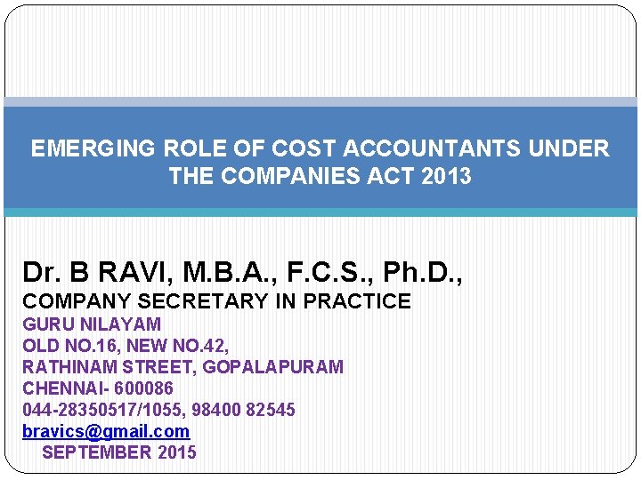 EMERGING ROLE OF COST ACCOUNTANTS UNDER THE COMPANIES ACT 2013 Dr. B RAVI, M.