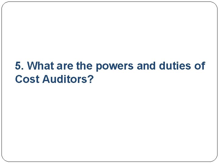 5. What are the powers and duties of Cost Auditors? 